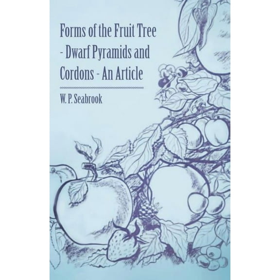 Forms of the Fruit Tree - Dwarf Pyramids and Cordons - An Article, (Paperback)