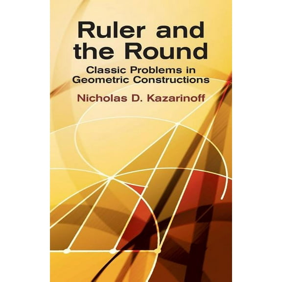 Ruler and the Round: Classic Problems in Geometric Constructions, (Paperback)