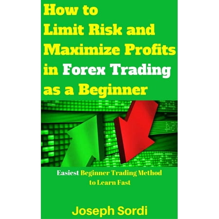 How To Limit Risk And Maximize Profits In Forex Trading As A Beginner Ebook - 