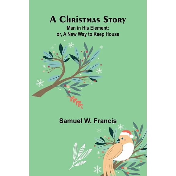 A Christmas Story; Man in His Element: or, A New Way to Keep House, (Paperback)
