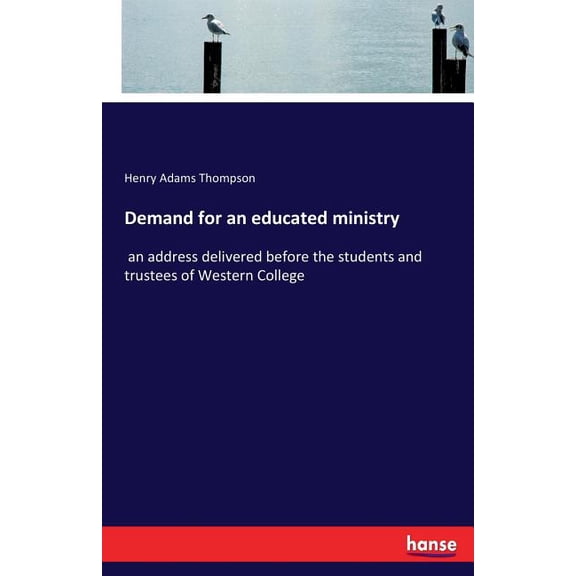 Demand for an educated ministry: an address delivered before the students and trustees of Western College, (Paperback)