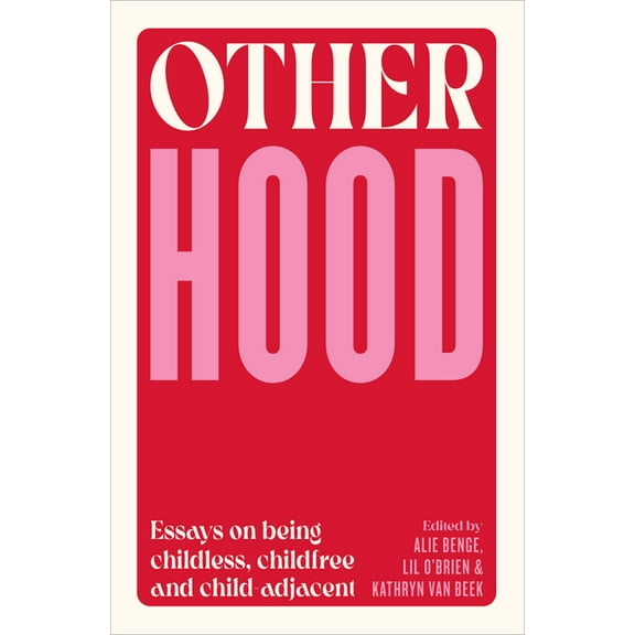 Otherhood: Essays on Being Childless, Childfree and Child-Adjacent, (Paperback)
