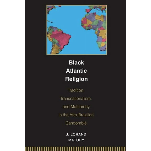 Black Atlantic Religion: Tradition, Transnationalism, and Matriarchy in the Afro-Brazilian Candomblé, (Paperback)