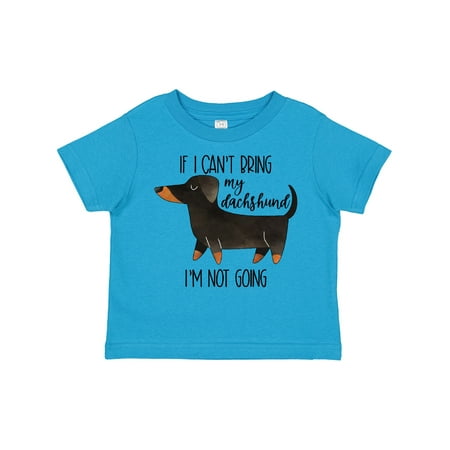 

Inktastic If I Can t Bring My Dachshund I m Not Going Gift Toddler Boy or Toddler Girl T-Shirt