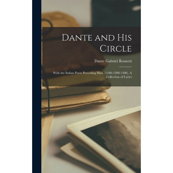 Dante and his Circle : With the Italian Poets Preceding him. (1100-1200-1300). A Collection of Lyrics (Hardcover)
