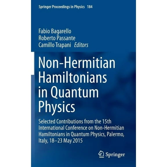 Springer Proceedings in Physics Non-Hermitian Hamiltonians in Quantum Physics: Selected Contributions from the 15th International Conference on Non-Herm, Book 184, (Hardcover)