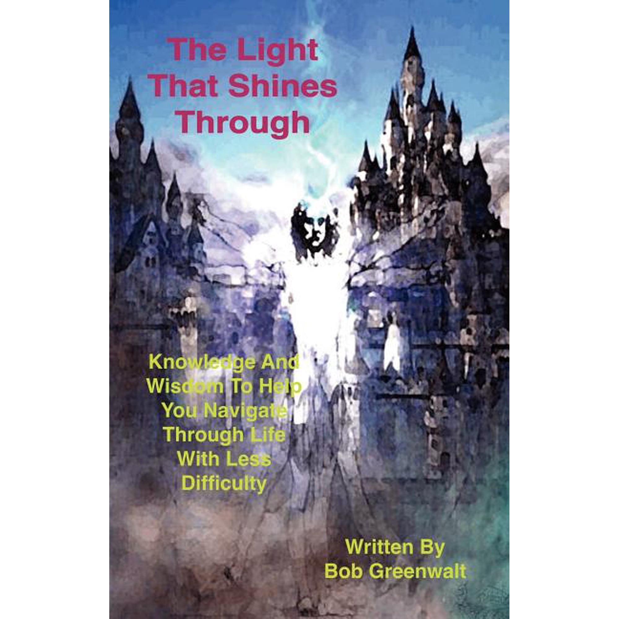 The Light That Shines Through: Knowledge and Wisdom to Help You Navigate Through Life with Less Difficulty (Paperback)