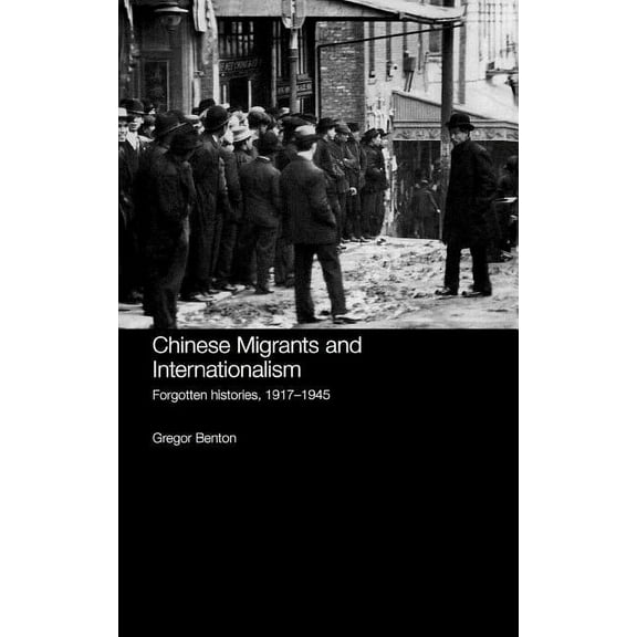 Chinese Worlds Chinese Migrants and Internationalism: Forgotten Histories, 1917-1945, (Hardcover)