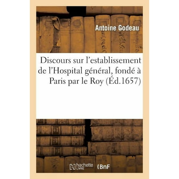 Sciences Sociales: Discours Sur l'Establissement de l'Hospital Général, Fondé À Paris Par Le Roy, En l'Année 1657 (Paperback)