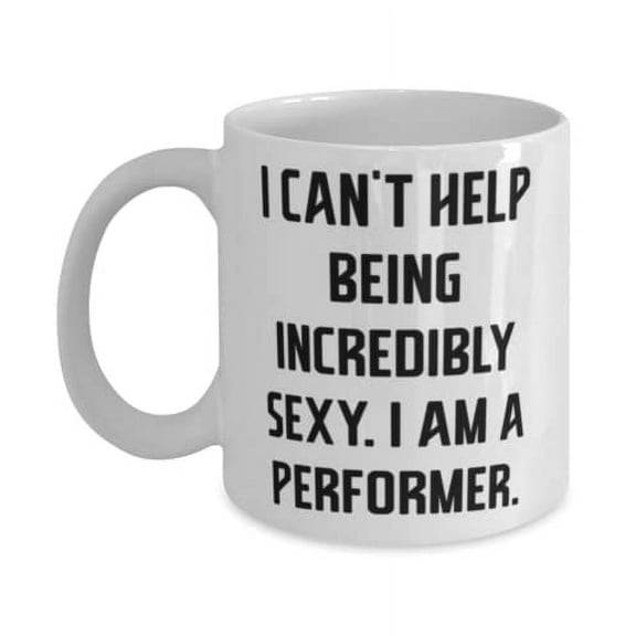 Epic Performer, I can't Help Being Incredibly Sexy. I am a Performer, Holiday 11oz Mug For Performer