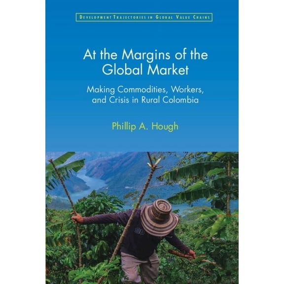 Development Trajectories in Global Value At the Margins of the Global Market, (Hardcover)