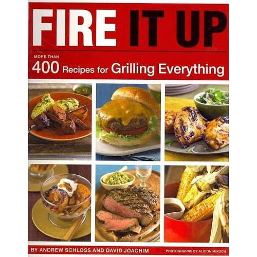Fire It Up: 400 Recipes for Grilling Everything