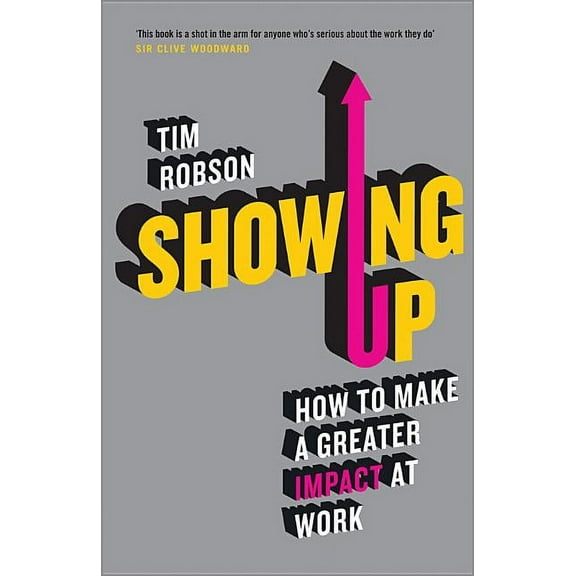 Showing Up: How to Make a Greater Impact at Work (Paperback)