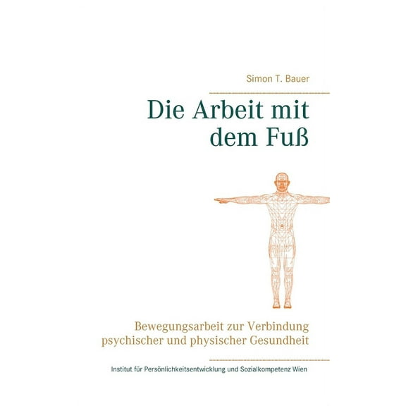 Die Arbeit mit dem FuÃ: Bewegungsarbeit zur Verbindung psychischer und physischer Gesundheit, (Paperback)