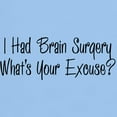 thumbnail image 3 of CafePress - I Had Brain Surgery Whats Your Excuse T Shirt - Light T-Shirt - CP, 3 of 4