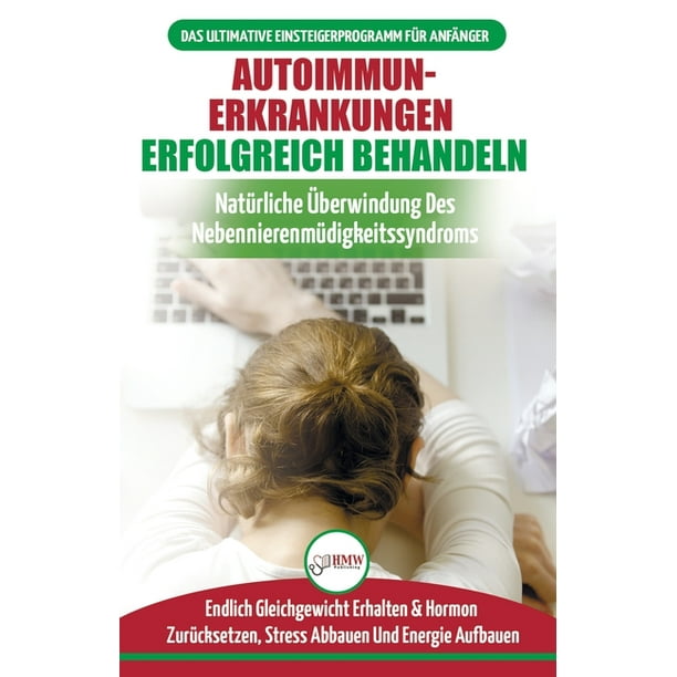 Autoimmunerkrankungen Erfolgreich Behandeln Diat Leitfaden Fur Anfanger Bei Einer Nebennierenschwache Naturlich Hormone Zurucksetzen Heilen Ihres Immunsystems Bucher In Deutsch Adrenal Reset Diet German Book Paperback Walmart Com