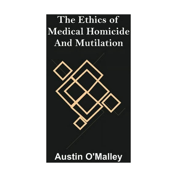 The Ethics of Medical Homicide and Mutilation, (Paperback)