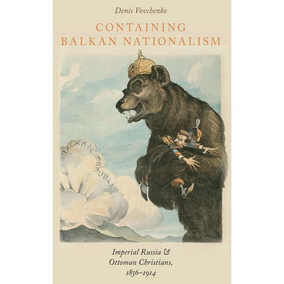 Religion and Global Politics Containing Balkan Nationalism: Imperial Russia and Ottoman Christians, 1856-1914, (Hardcover)