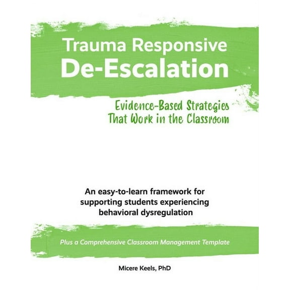 Trauma Responsive De-Escalation: Evidence-Based Strategies That Work in the Classroom, (Paperback)