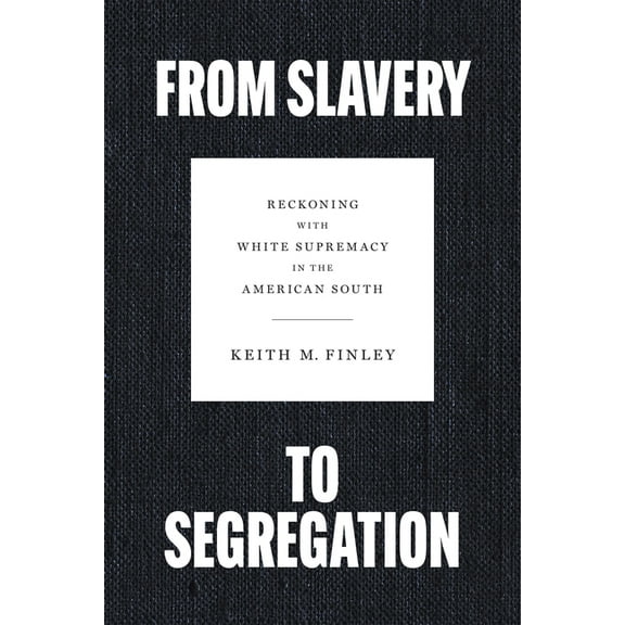 From Slavery to Segregation: Reckoning with White Supremacy in the American South, (Hardcover)