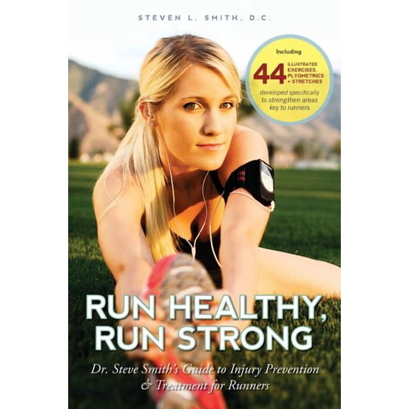 Run Healthy, Run Strong: Dr. Steve Smith's guide to injury prevention and treatment for runners, (Paperback)