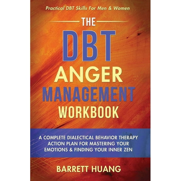 Mental Health Therapy The DBT Anger Management Workbook: A Complete Dialectical Behavior Therapy Action Plan For Mastering Your Emotions &, Book 4, (Hardcover)