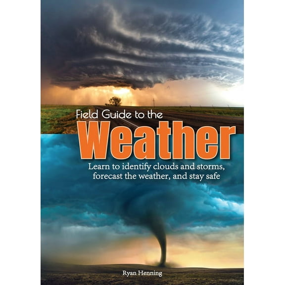 Field Guide to the Weather: Learn to Identify Clouds and Storms, Forecast the Weather, and Stay Safe, (Paperback)