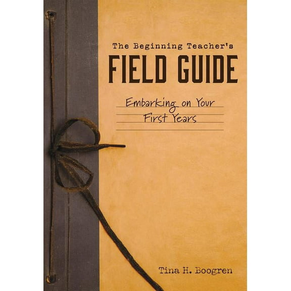 Beginning Teacher's Field Guide: Embarking on Your First Years (Self-Care and Teaching Tips for New Teachers), (Paperback)