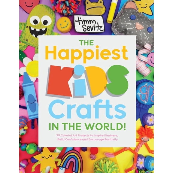 The Happiest Kids Crafts in the World!: 75 Colorful Art Projects to Inspire Kindness, Build Confidence and Encourage Pos, (Paperback)
