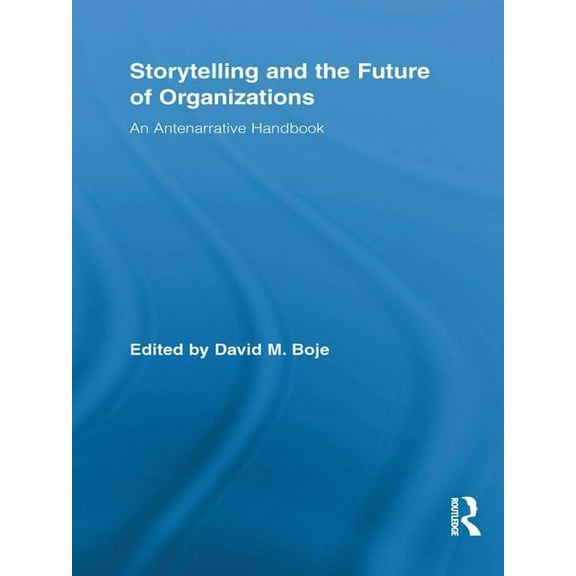 Routledge Studies in Management, Organiz Storytelling and the Future of Organizations: An Antenarrative Handbook, (Paperback)