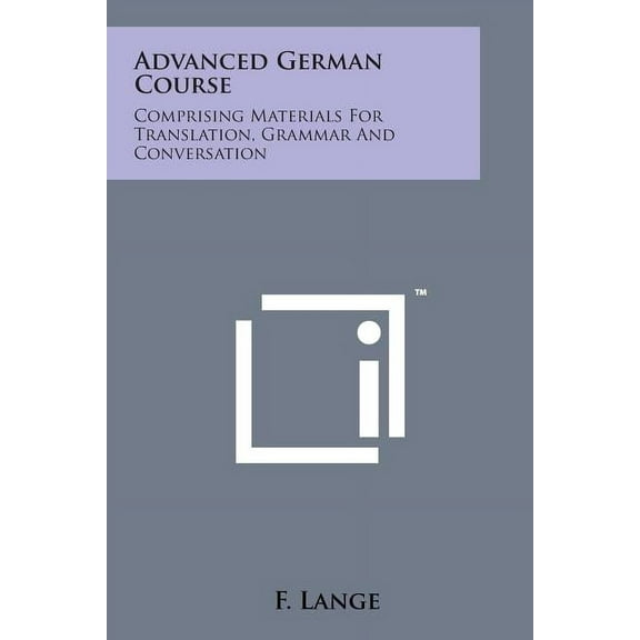 Advanced German Course: Comprising Materials for Translation, Grammar and Conversation (Paperback)