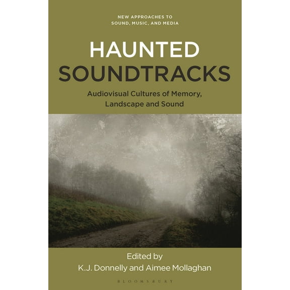 New Approaches to Sound, Music, and Medi Haunted Soundtracks: Audiovisual Cultures of Memory, Landscape, and Sound, (Paperback)