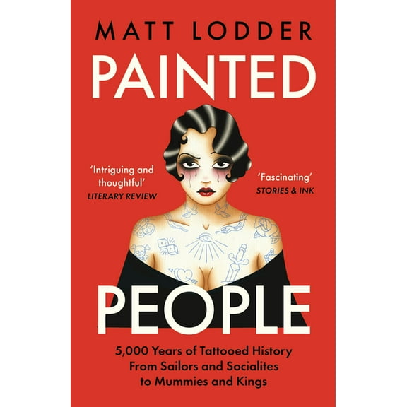 Painted People: 5,000 Years of Tattooed History from Sailors and Socialites to Mummies and Kings, (Paperback)