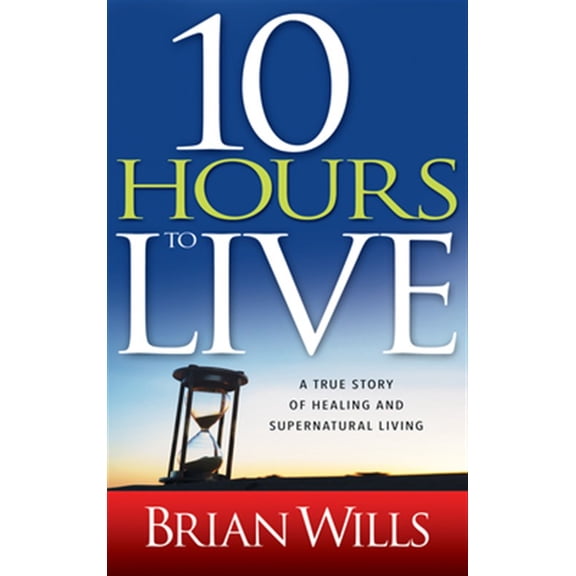 Pre-Owned 10 Hours to Live: A True Story of Healing and Supernatural Living (Paperback) 1603742433 9781603742436