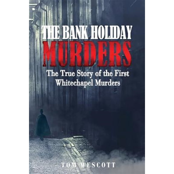 Pre-Owned The Bank Holiday Murders: The True Story of the First Whitechapel Murders (Paperback) 0615932932 9780615932934