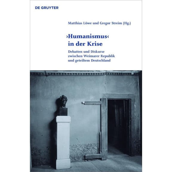 Klassik Und Moderne 'Humanismus' in Der Krise: Debatten Und Diskurse Zwischen Weimarer Republik Und Geteiltem Deutschland, Book 7, (Hardcover)