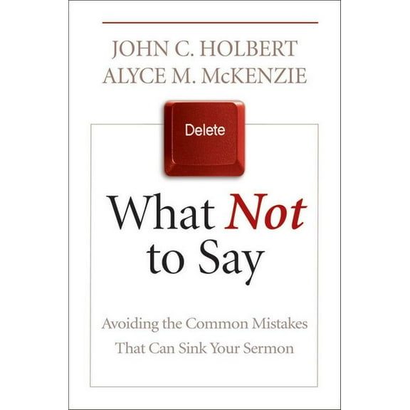 What Not to Say: Avoiding the Common Mistakes That Can Sink Your Sermon, (Paperback)