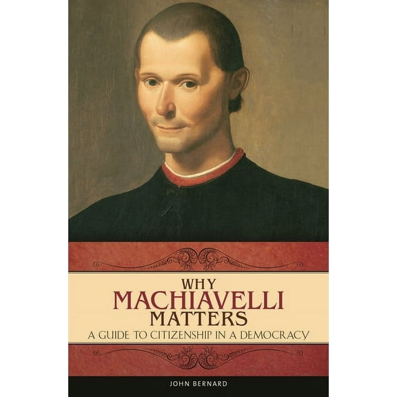 Praeger the Early Modern World Why Machiavelli Matters: A Guide to Citizenship in a Democracy, (Hardcover)