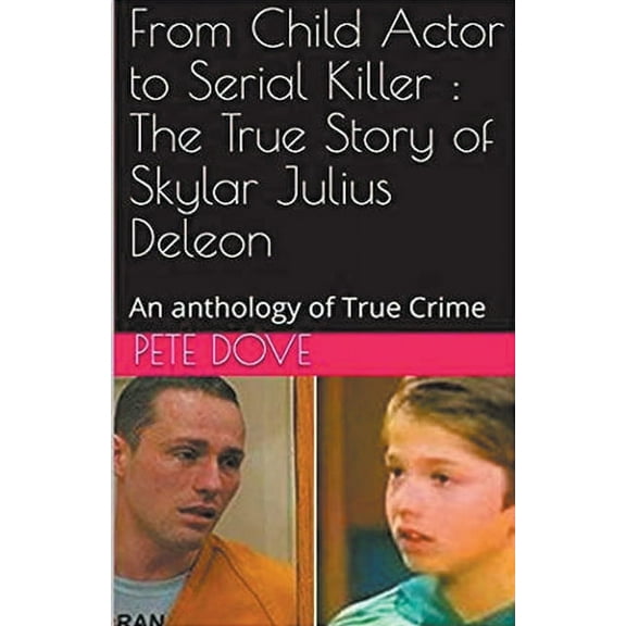 From Child Actor to Serial Killer: The True Story of Skylar Julius Deleon, (Paperback)