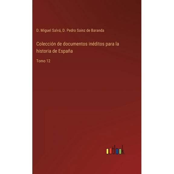 Colección de documentos inéditos para la historia de España: Tomo 12 (Hardcover)