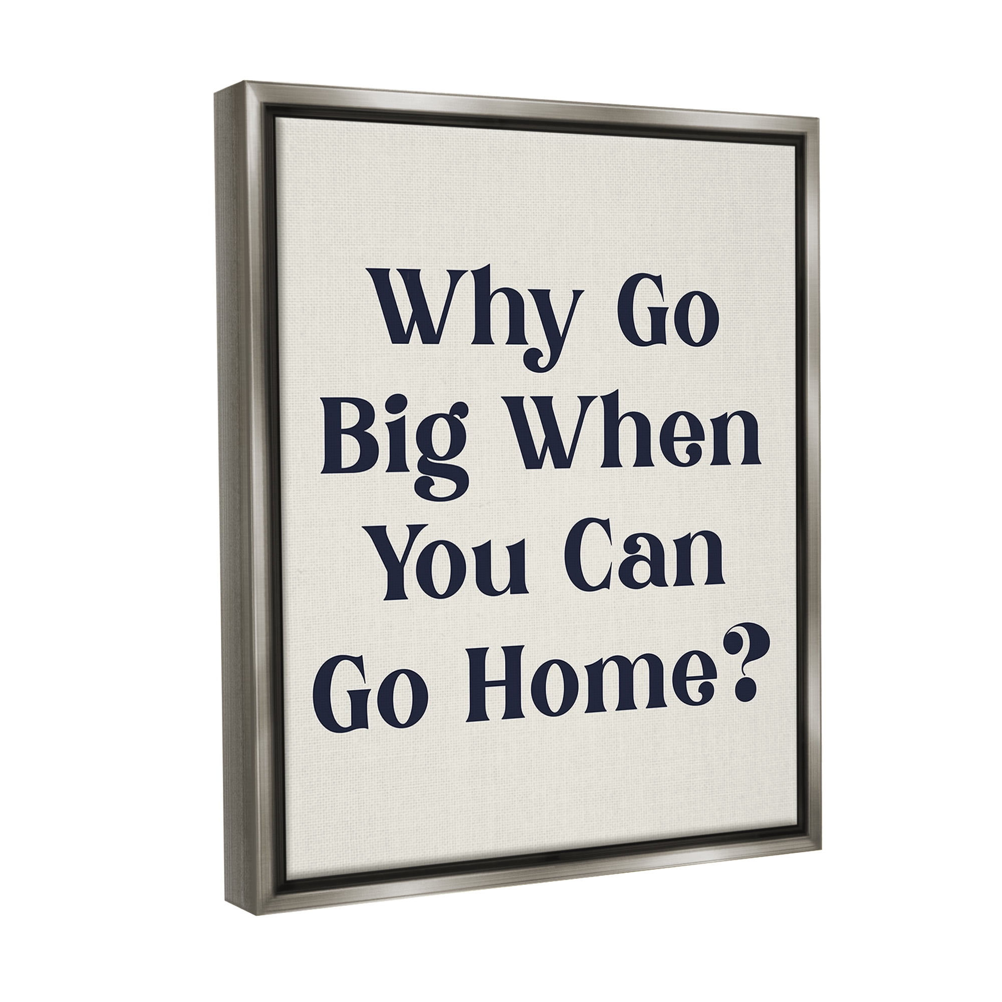 Stupell Industries Introverted Why Go Big Typography Painting Gray Floater Framed Canvas Art Print Wall Art, 17 x 21