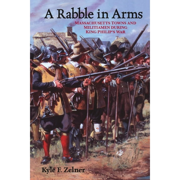 Warfare and Culture A Rabble in Arms: Massachusetts Towns and Militiamen During King Philipas War, Book 5, (Hardcover)