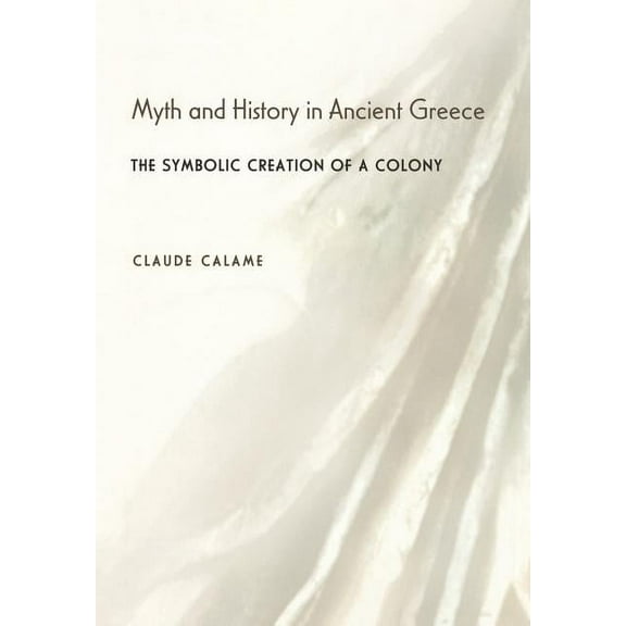Myth and History in Ancient Greece: The Symbolic Creation of a Colony, (Hardcover)