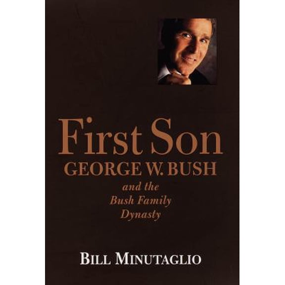 Pre-Owned First Son: George W. Bush and the Bush Family Dynasty (Hardcover) 0812931394 9780812931396
