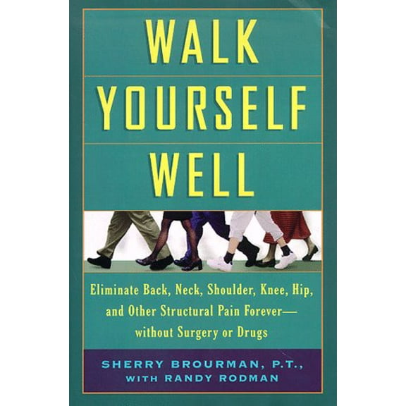 Pre-Owned Walk Yourself Well: Eliminate Back, Neck, Shoulder, Knee, Hip, and Other Structural Pain Forever - Without Surgury or Drugs (Hardcover) 0786862939 9780786862931