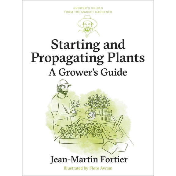 Grower's Guides from the Market Gar Starting and Propagating Plants: A Grower's Guide, Book 8, (Paperback)