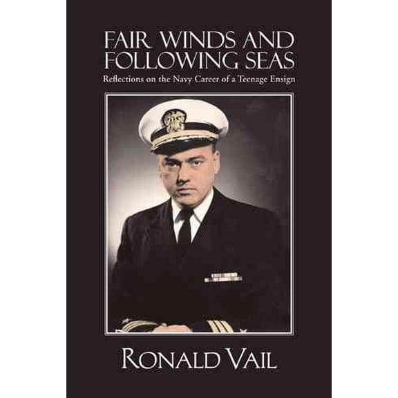 Fair Winds and Following Seas: Reflections on the Navy Career of a Teenage Ensign (Paperback) by Ronald Vail
