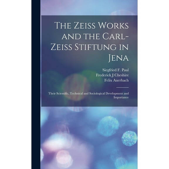 The Zeiss Works and the Carl-Zeiss Stiftung in Jena; Their Scientific, Technical and Sociological Development and Importance (Hardcover)