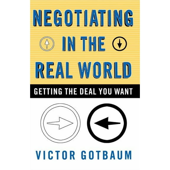 Negotiating in the Real World: Getting the Deal You Want, (Paperback)