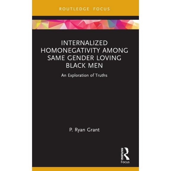 Leading Conversations on Black Sexualiti Internalized Homonegativity Among Same Gender Loving Black Men: An Exploration of Truths, (Paperback)